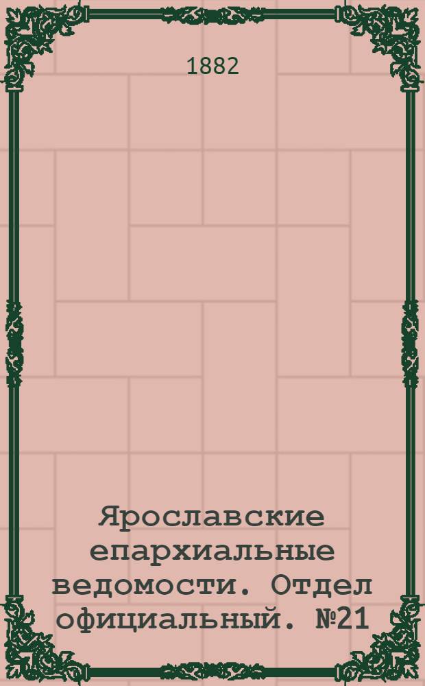 Ярославские епархиальные ведомости. Отдел официальный. № 21 (22 мая 1882 г.)