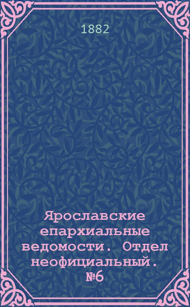 Ярославские епархиальные ведомости. Отдел неофициальный. № 6 (6 февраля 1882 г.)