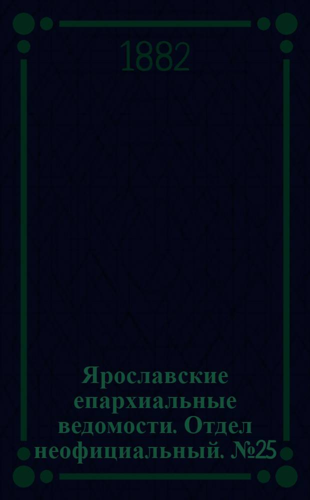 Ярославские епархиальные ведомости. Отдел неофициальный. № 25 (19 июня 1882 г.)