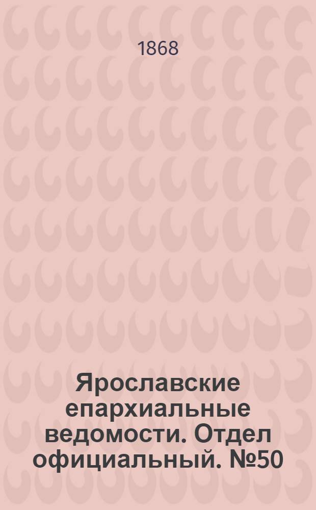 Ярославские епархиальные ведомости. Отдел официальный. № 50 (14 декабря 1868 г.)