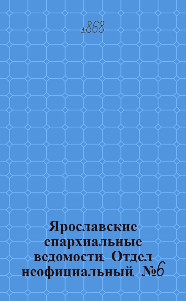 Ярославские епархиальные ведомости. Отдел неофициальный. № 6 (10 февраля 1868 г.)
