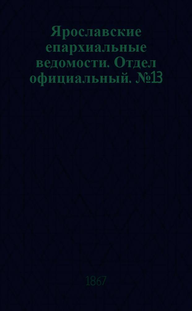 Ярославские епархиальные ведомости. Отдел официальный. № 13 (1 апреля 1867 г.)