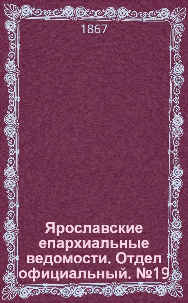 Ярославские епархиальные ведомости. Отдел официальный. № 19 (13 мая 1867 г.)