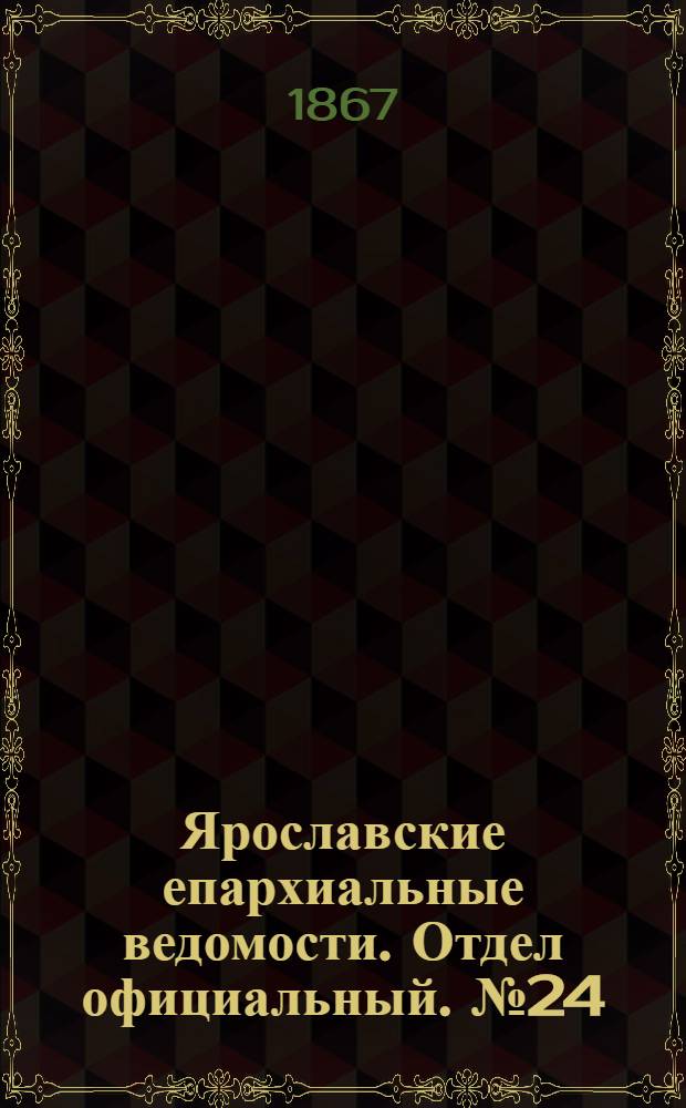 Ярославские епархиальные ведомости. Отдел официальный. № 24 (17 июня 1867 г.)