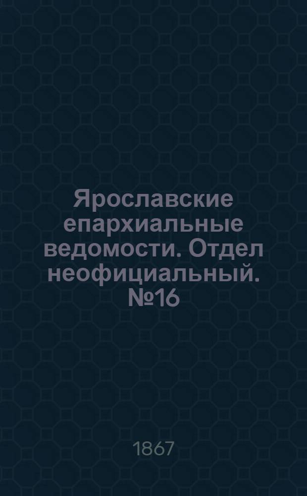 Ярославские епархиальные ведомости. Отдел неофициальный. № 16 (22 апреля 1867 г.)