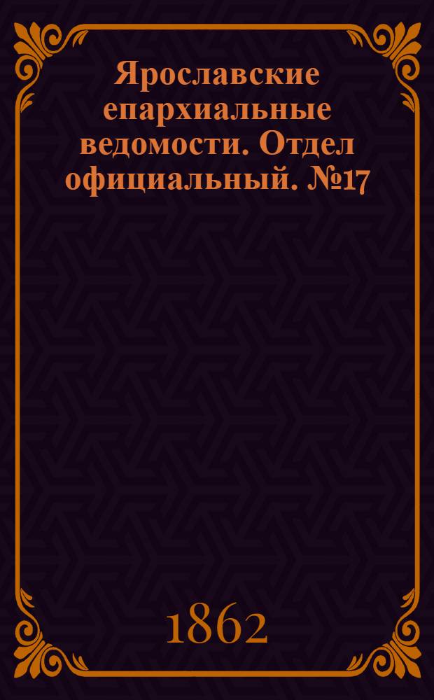 Ярославские епархиальные ведомости. Отдел официальный. № 17 (29 апреля 1862 г.)