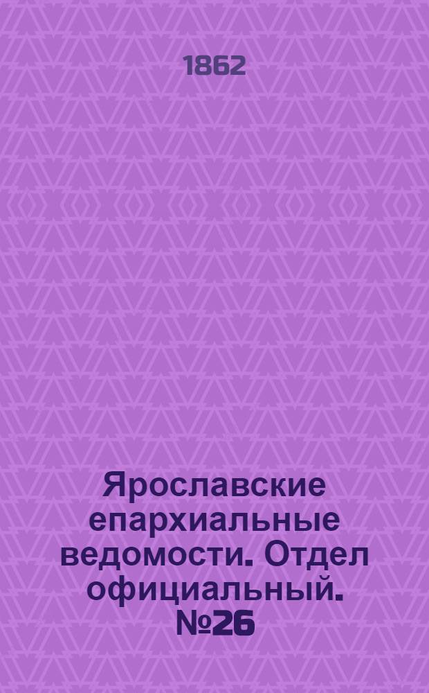 Ярославские епархиальные ведомости. Отдел официальный. № 26 (1 июля 1862 г.)