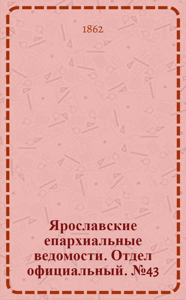 Ярославские епархиальные ведомости. Отдел официальный. № 43 (28 октября 1862 г.)