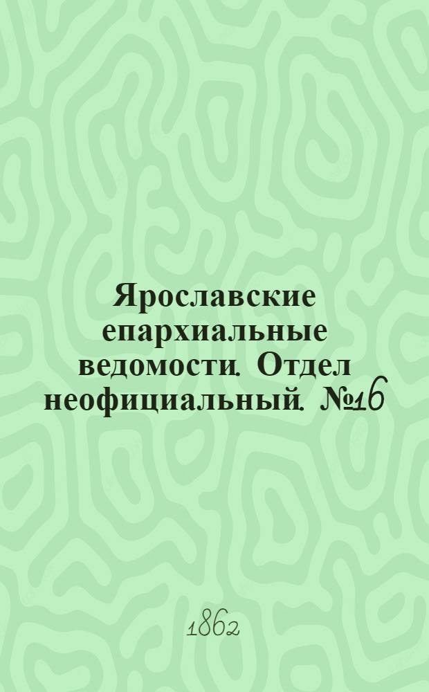 Ярославские епархиальные ведомости. Отдел неофициальный. № 16 (22 апреля 1862 г.)