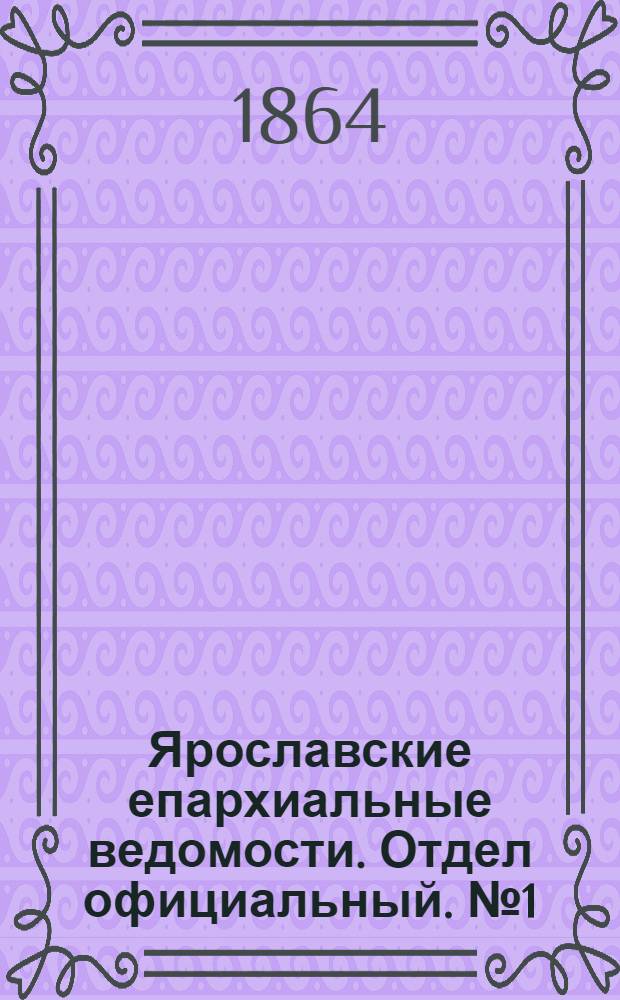Ярославские епархиальные ведомости. Отдел официальный. № 1 (7 января 1864 г.)