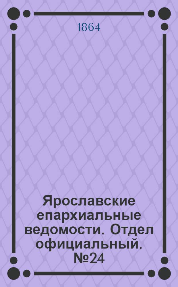 Ярославские епархиальные ведомости. Отдел официальный. № 24 (13 июня 1864 г.)