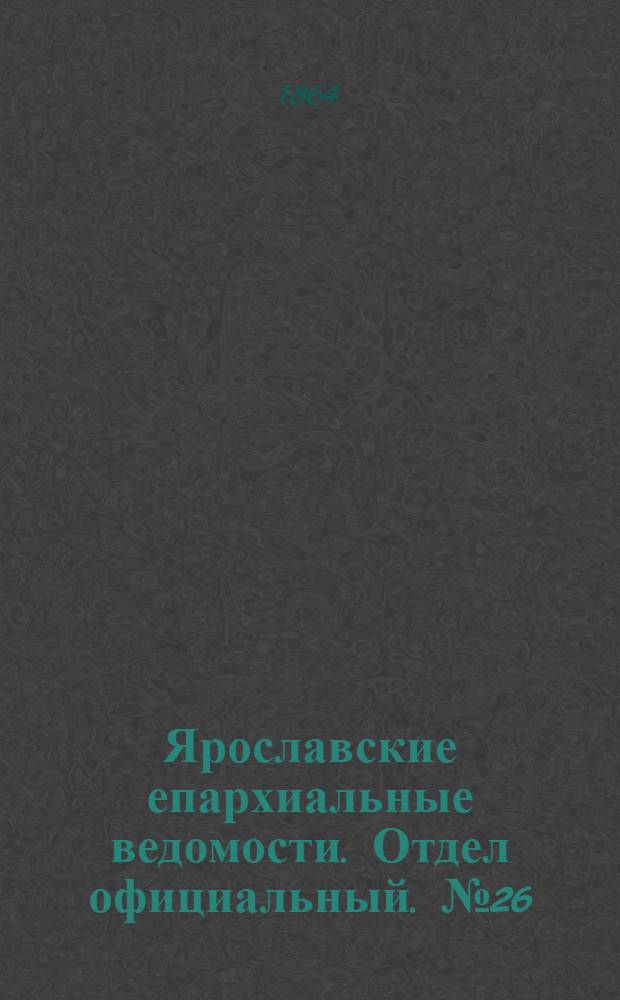 Ярославские епархиальные ведомости. Отдел официальный. № 26 (27 июня 1864 г.)