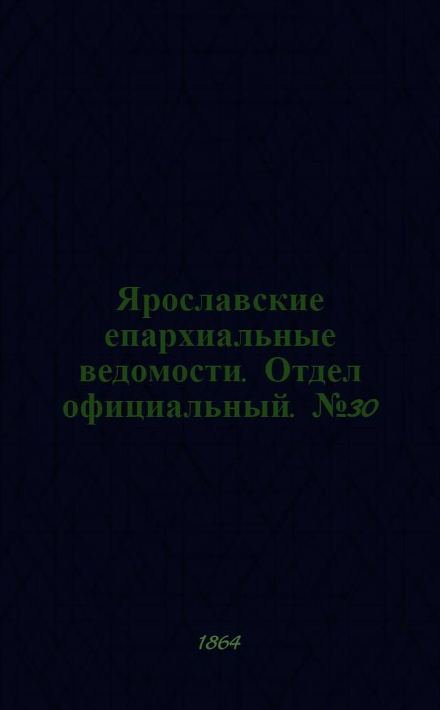 Ярославские епархиальные ведомости. Отдел официальный. № 30 (25 июля 1864 г.)