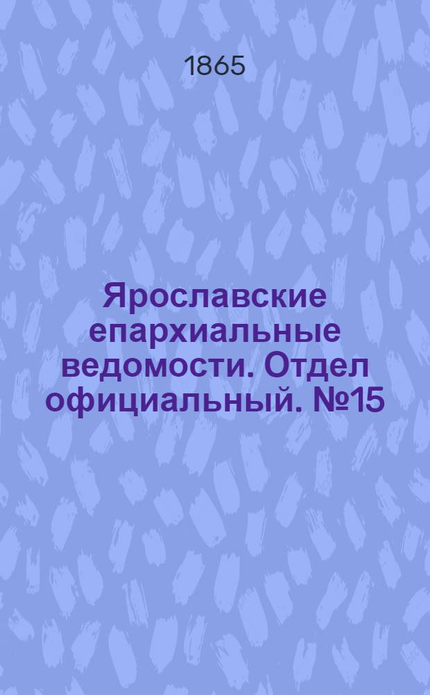 Ярославские епархиальные ведомости. Отдел официальный. № 15 (10 апреля 1865 г.)