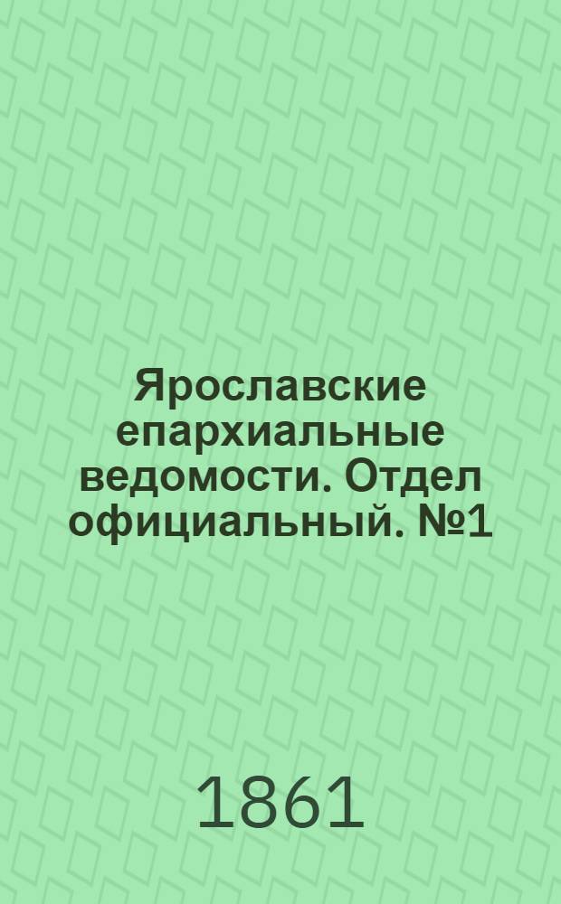 Ярославские епархиальные ведомости. Отдел официальный. № 1 (1 января 1861 г.)