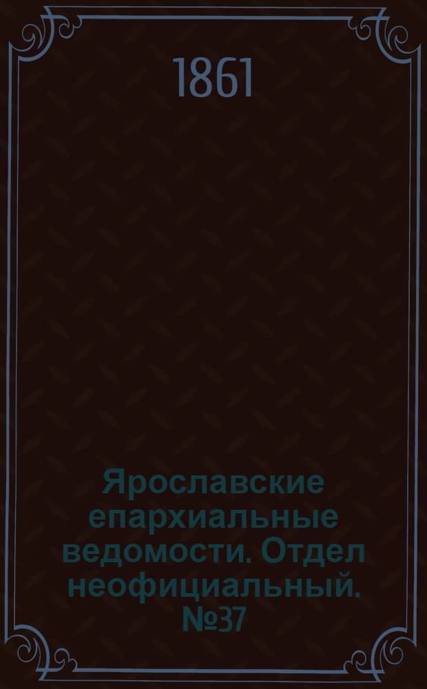 Ярославские епархиальные ведомости. Отдел неофициальный. № 37 (10 сентября 1861 г.)