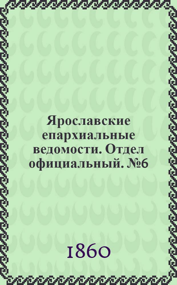 Ярославские епархиальные ведомости. Отдел официальный. № 6 (21 мая 1860 г.)