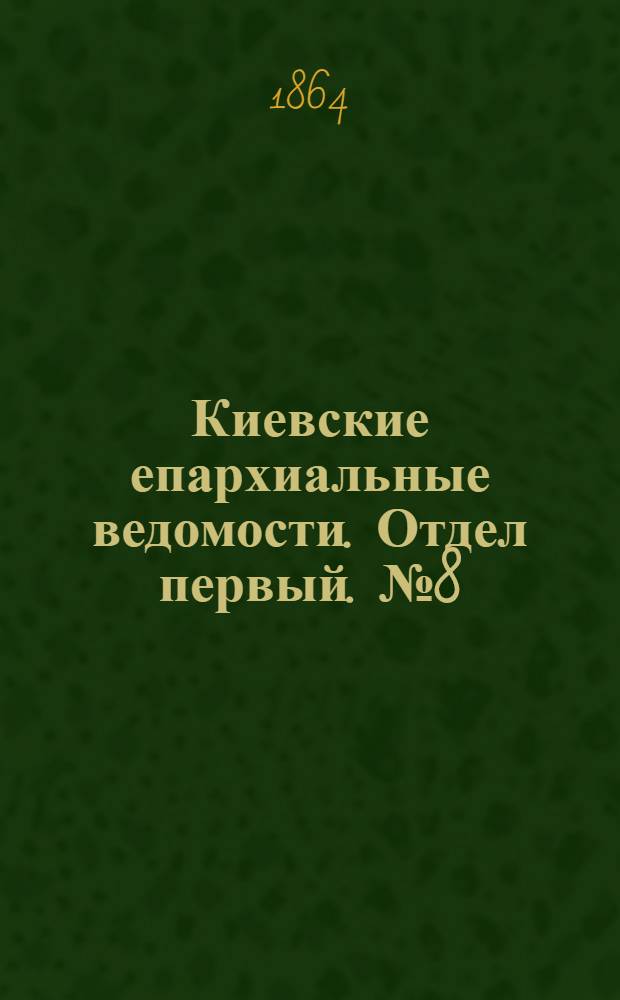 Киевские епархиальные ведомости. Отдел первый. № 8 (15 апреля 1864 г.)