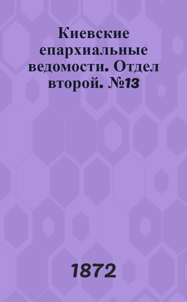 Киевские епархиальные ведомости. Отдел второй. № 13 (1 июля 1872 г.)