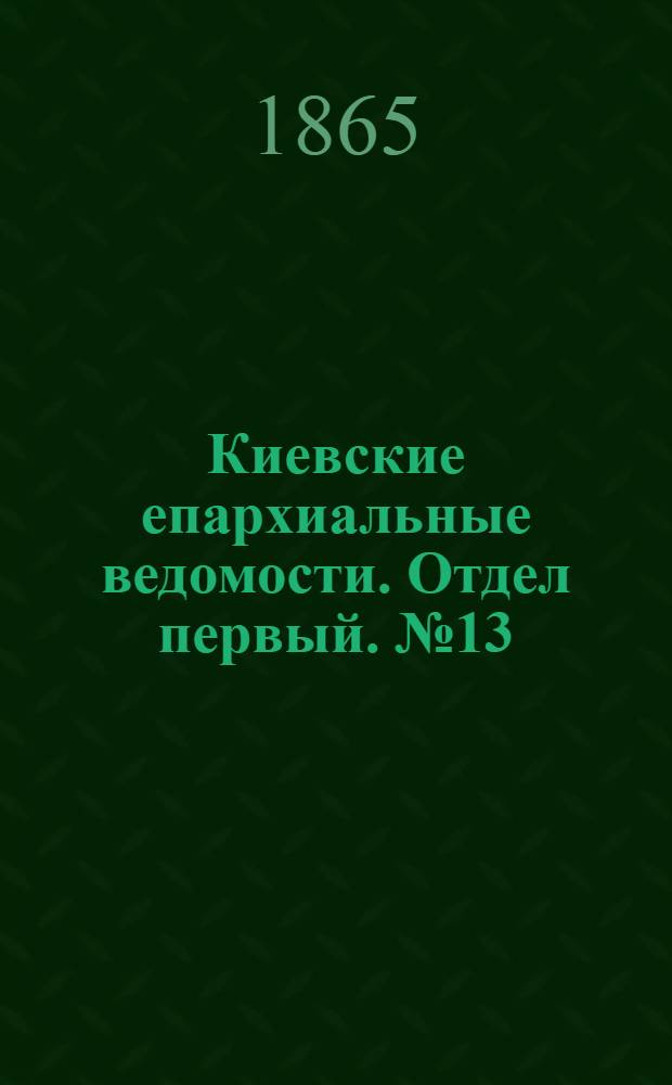 Киевские епархиальные ведомости. Отдел первый. № 13 (1 июля 1865 г.)