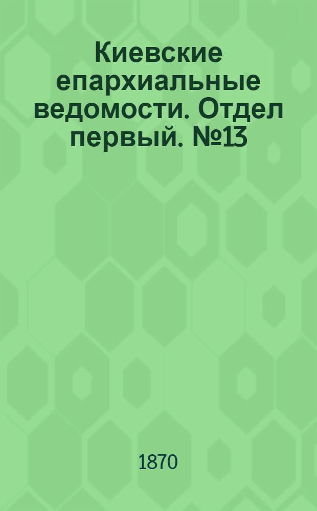 Киевские епархиальные ведомости. Отдел первый. № 13 (1 июля 1870 г.)