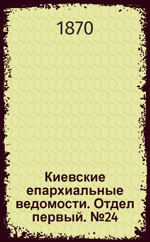 Киевские епархиальные ведомости. Отдел первый. № 24 (16 декабря 1870 г.)