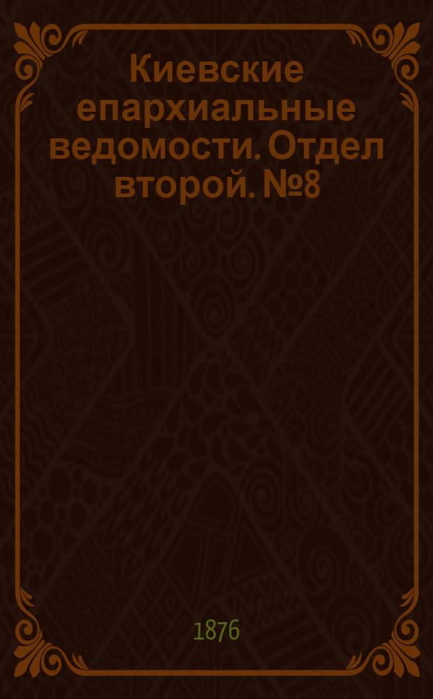 Киевские епархиальные ведомости. Отдел второй. № 8 (16 апреля 1876 г.)