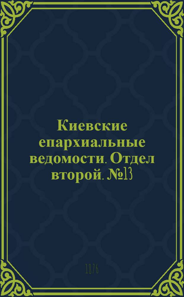 Киевские епархиальные ведомости. Отдел второй. № 13 (1 июля 1876 г.)