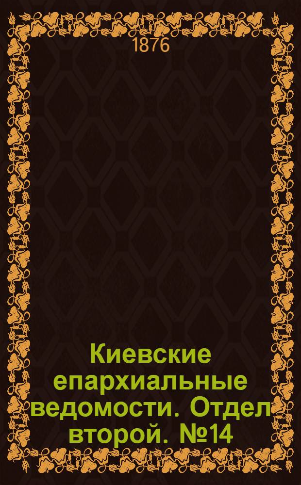 Киевские епархиальные ведомости. Отдел второй. № 14 (16 июля 1876 г.)