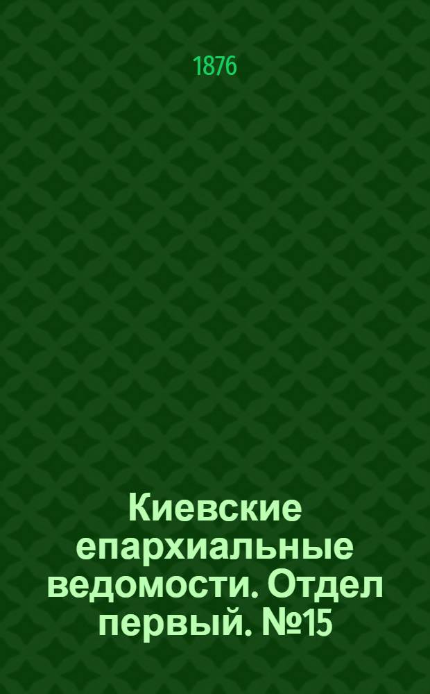 Киевские епархиальные ведомости. Отдел первый. № 15 (1 августа 1876 г.)
