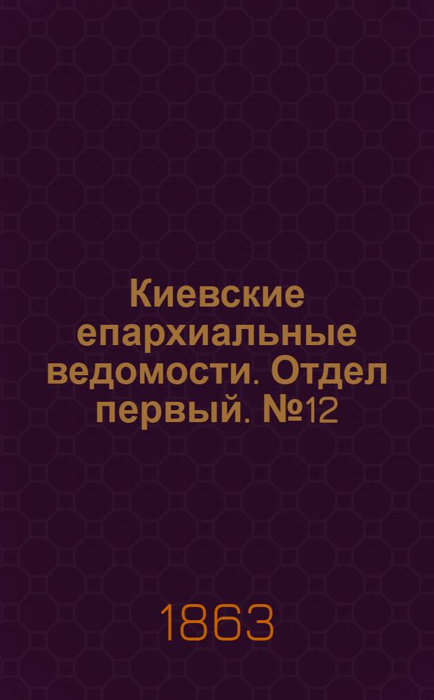 Киевские епархиальные ведомости. Отдел первый. № 12 (15 июня 1863 г.)