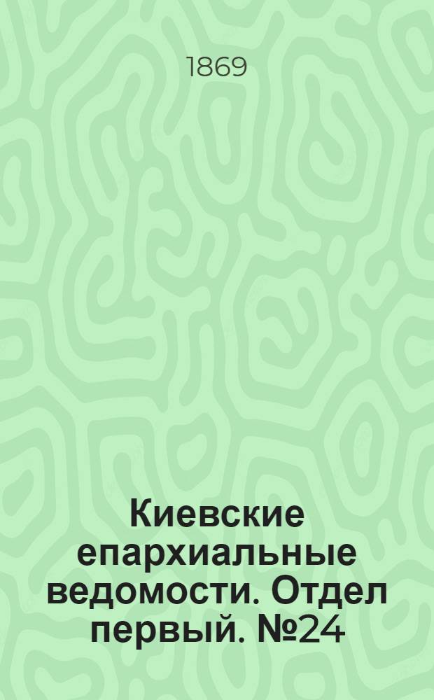 Киевские епархиальные ведомости. Отдел первый. № 24 (16 декабря 1869 г.)