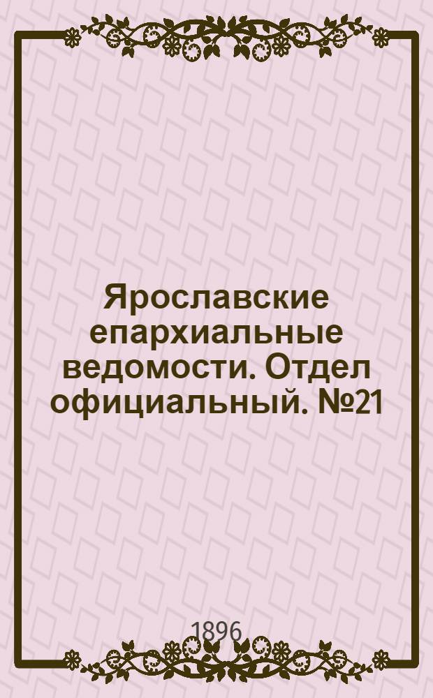 Ярославские епархиальные ведомости. Отдел официальный. № 21 (21 мая 1896 г.)
