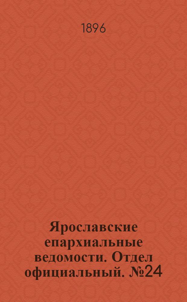 Ярославские епархиальные ведомости. Отдел официальный. № 24 (11 июня 1896 г.)