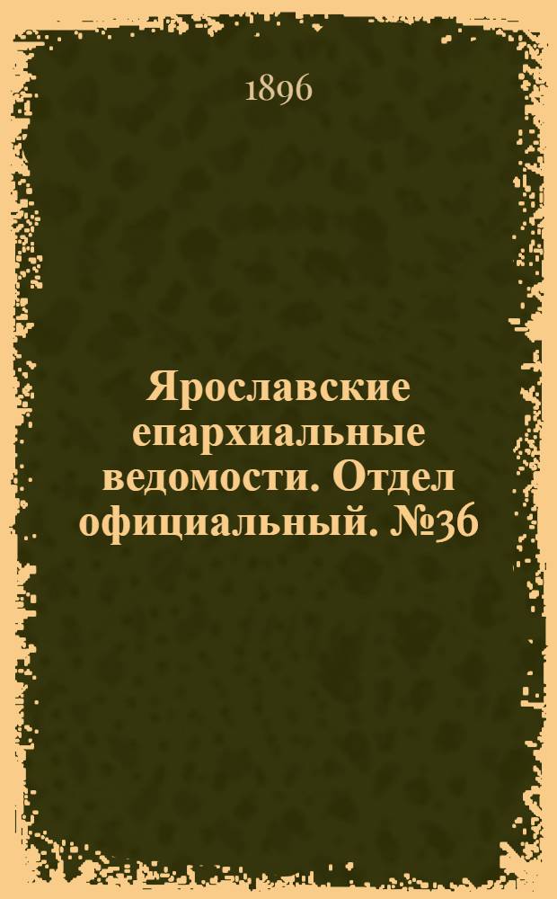 Ярославские епархиальные ведомости. Отдел официальный. № 36 (3 сентября 1896 г.)