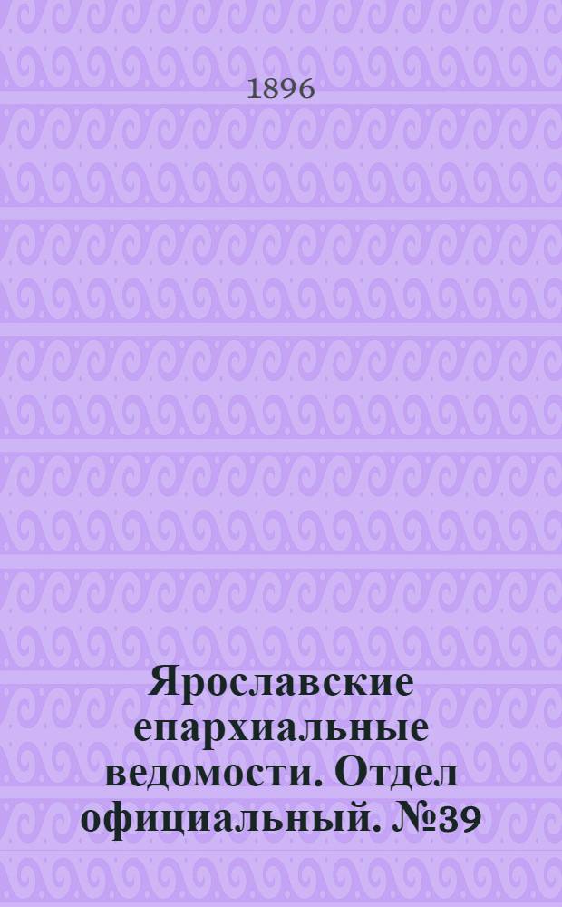 Ярославские епархиальные ведомости. Отдел официальный. № 39 (24 сентября 1896 г.)