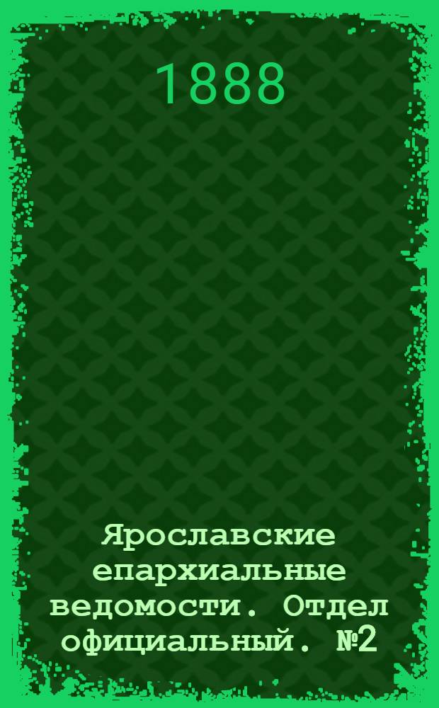Ярославские епархиальные ведомости. Отдел официальный. № 2 (11 января 1888 г.)