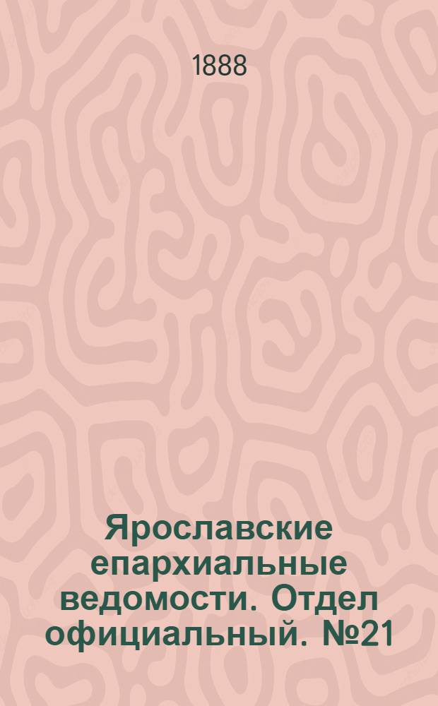Ярославские епархиальные ведомости. Отдел официальный. № 21 (23 мая 1888 г.)