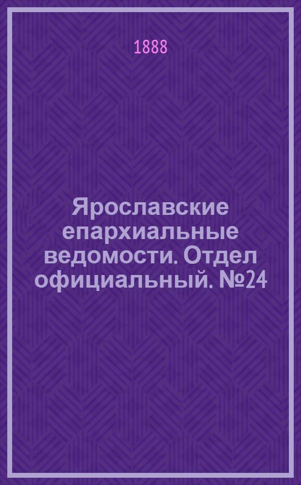 Ярославские епархиальные ведомости. Отдел официальный. № 24 (13 июня 1888 г.)