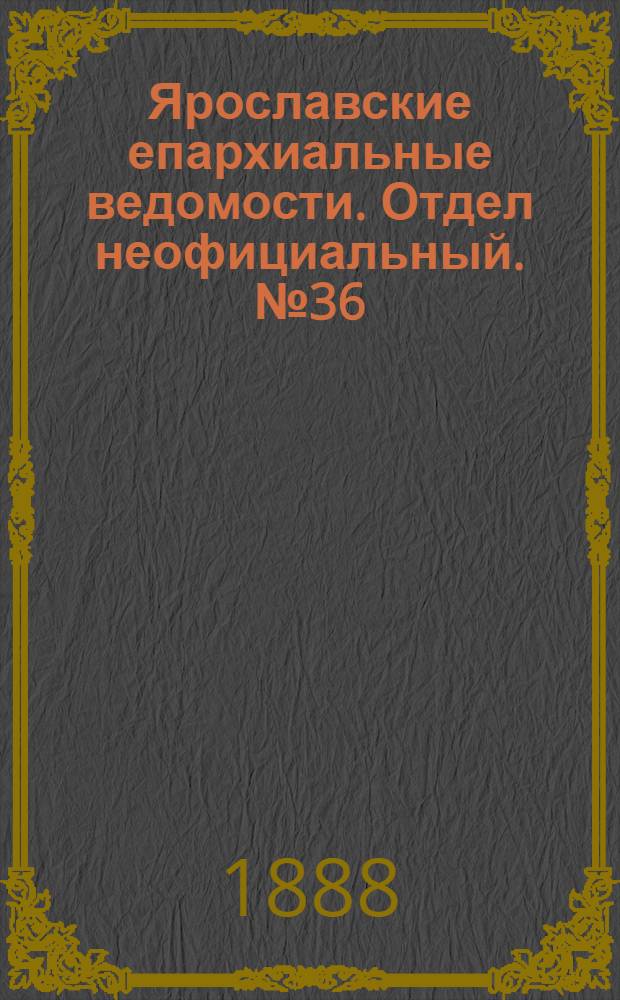 Ярославские епархиальные ведомости. Отдел неофициальный. № 36 (5 сентября 1888 г.)