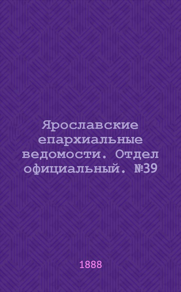 Ярославские епархиальные ведомости. Отдел официальный. № 39 (26 сентября 1888 г.)