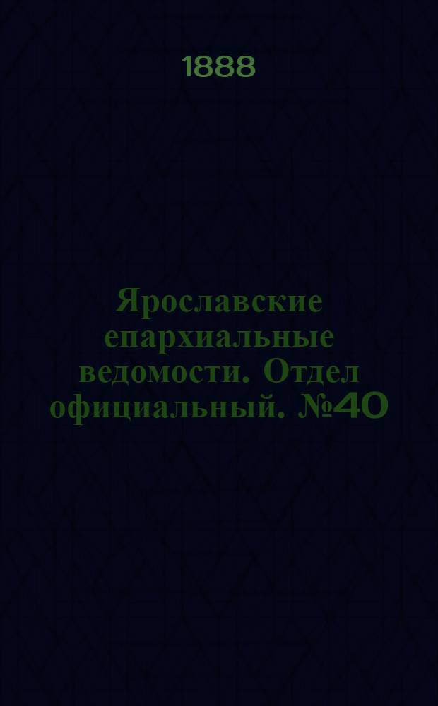 Ярославские епархиальные ведомости. Отдел официальный. № 40 (3 октября 1888 г.)