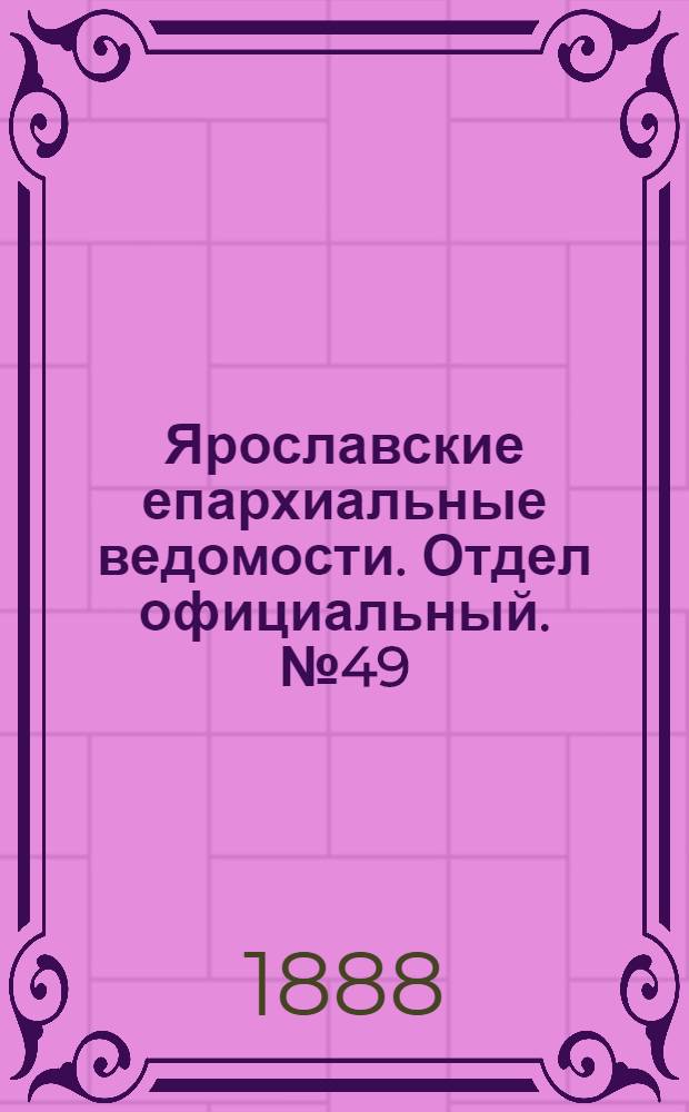 Ярославские епархиальные ведомости. Отдел официальный. № 49 (5 декабря 1888 г.)