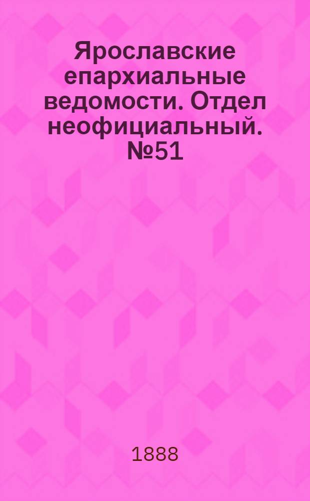 Ярославские епархиальные ведомости. Отдел неофициальный. № 51 (19 декабря 1888 г.)