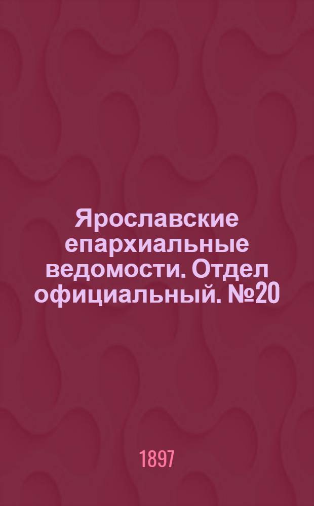 Ярославские епархиальные ведомости. Отдел официальный. № 20 (27 мая 1897 г.)