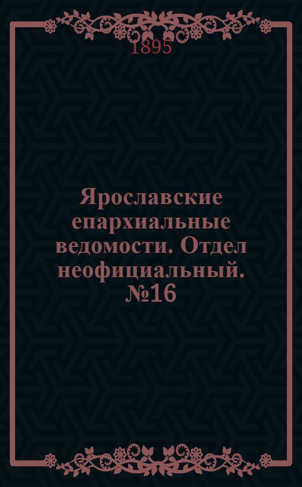 Ярославские епархиальные ведомости. Отдел неофициальный. № 16 (18 апреля 1895 г.)