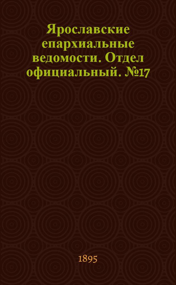Ярославские епархиальные ведомости. Отдел официальный. № 17 (25 апреля 1895 г.)