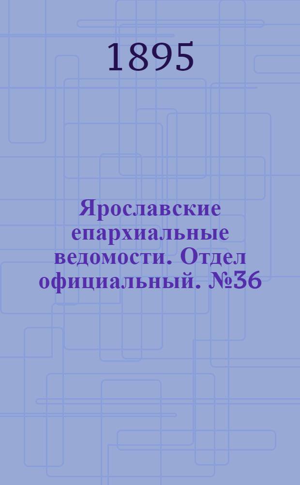 Ярославские епархиальные ведомости. Отдел официальный. № 36 (5 сентября 1895 г.)