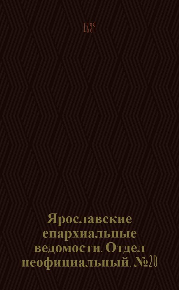 Ярославские епархиальные ведомости. Отдел неофициальный. № 20 (15 мая 1889 г.)