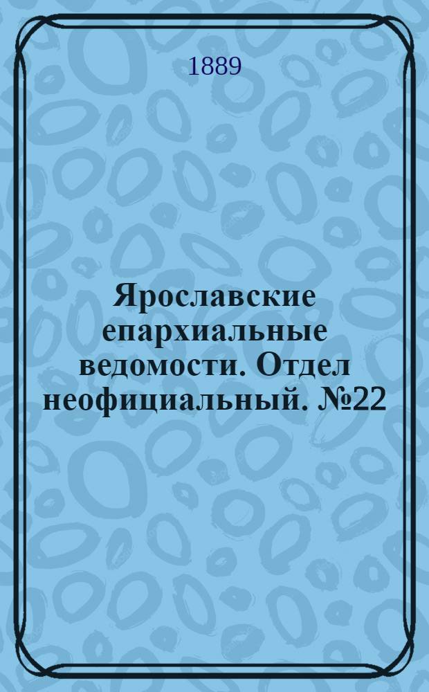 Ярославские епархиальные ведомости. Отдел неофициальный. № 22 (29 мая 1889 г.)